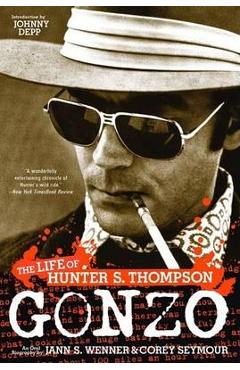 Gonzo: The Life of Hunter S. Thompson - Jann S. Wenner