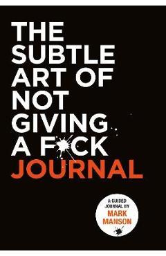The Subtle Art of Not Giving a F*ck Journal - Mark Manson