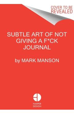 The Subtle Art of Not Giving a F*ck Journal - Mark Manson