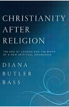 Christianity After Religion - Diana Butler Bass
