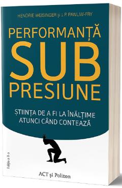 Performanta sub presiune – Hendrie Weisinger, J.P. Pawliw-Fry Afaceri poza bestsellers.ro