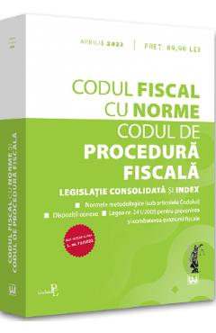 Codul fiscal cu Norme si Codul de procedura fiscala. Aprilie 2022