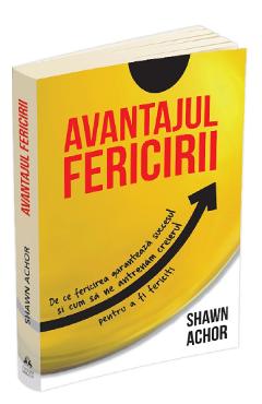 Avantajul fericirii - Shawn Achor