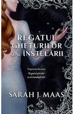 Regatul gheturilor si al instelarii. Seria Regatul spinilor si al trandafirilor - Sarah J. Maas