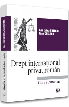Drept international privat roman. Curs elementar – Ana-Luisa Chelaru, Ioan Chelaru Ana-Luisa 2022