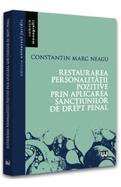 Restaurarea personalitatii pozitive prin aplicarea sanctiunilor de drept penal - Constantin Marc Neagu