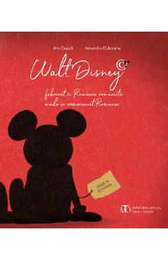 Walt Disney fabricat in Romania comunista - Alin Ciupala, Alexandru Ciubotariu - MONITORUL OFICIAL