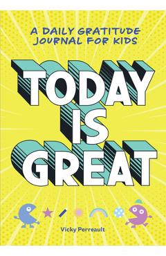 Today Is Great!: A Daily Gratitude Journal for Kids - Vicky Perreault