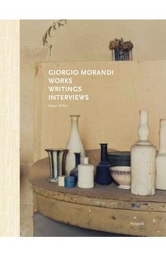 Giorgio Morandi: Works, Writings, Interviews - Giorgio Morandi
