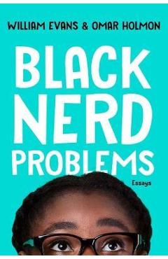 Black Nerd Problems: Essays - William Evans