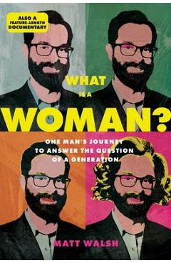 What Is a Woman?: One Man\'s Journey to Answer the Question of a Generation - Matt Walsh