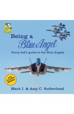 Being a Blue Angel: Every Kid's Guide to the Blue Angels - Mark I. Sutherland
