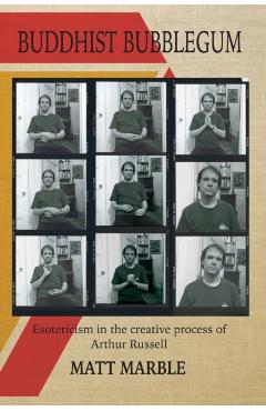 Buddhist Bubblegum: Esotericism in the Creative Process of Arthur Russel - Matt Marble