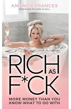Rich As F*ck: More Money Than You Know What to Do With - Amanda Frances