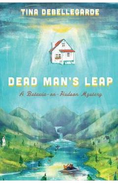 Dead Man\'s Leap: A Batavia-on-Hudson Mystery - Tina Debellegarde