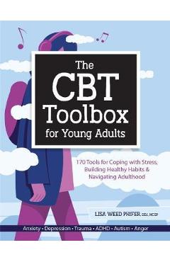 The CBT Toolbox for Young Adults: 170 Tools for Coping with Stress, Building Healthy Habits & Navigating Adulthood - Lisa Weed Phifer