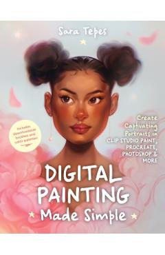 The Beginner's Guide to Digital Painting: Create Stunning Works of Art in Procreate and Photoshop - Sara Tepes
