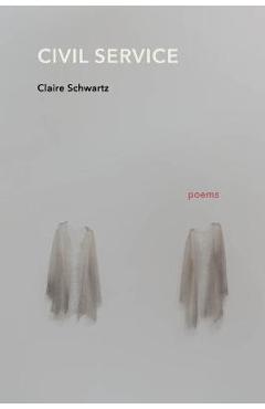 Civil Service: Poems - Claire Schwartz
