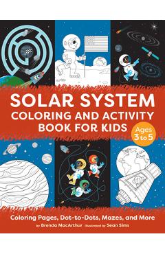 Solar System Coloring and Activity Book for Kids: Coloring Pages, Dot-To-Dots, Mazes, and More - Brenda Macarthur