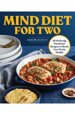 Mind Diet for Two: 65 Perfectly Portioned Recipes to Boost Your Brain Health - Laura Ali
