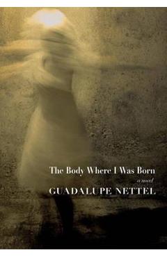 The Body Where I Was Born - Guadalupe Nettel