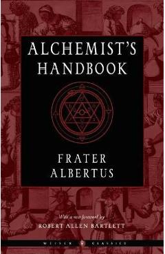 The Alchemist\'s Handbook: A Practical Manual - Frater Albertus