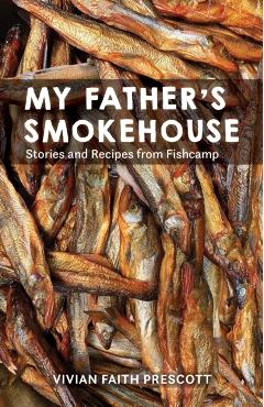 My Father's Smokehouse: Stories and Recipes from Fishcamp - Vivian Faith Prescott
