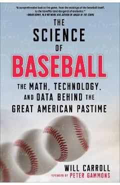 The Science of Baseball: The Math, Technology, and Data Behind the Great American Pastime - Will Carroll