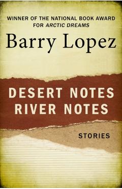 Desert Notes and River Notes: Stories - Barry Lopez