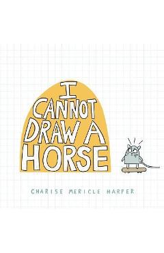 I Cannot Draw a Horse - Charise Mericle Harper