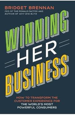 Winning Her Business: How to Transform the Customer Experience for the World's Most Powerful Consumers - Bridget Brennan