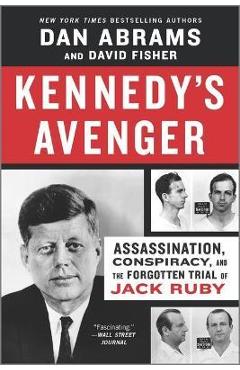 Kennedy's Avenger: Assassination, Conspiracy, and the Forgotten Trial of Jack Ruby - Dan Abrams