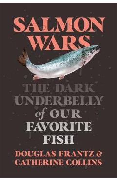 Salmon Wars: The Dark Underbelly of Our Favorite Fish - Catherine Collins
