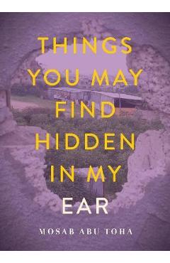 Things You May Find Hidden in My Ear: Poems from Gaza - Mosab Abu Toha