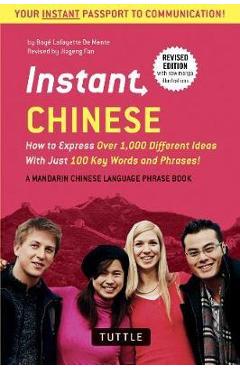 Instant Chinese: How to Express Over 1,000 Different Ideas with Just 100 Key Words and Phrases! (a Mandarin Chinese Phrasebook & Dictio