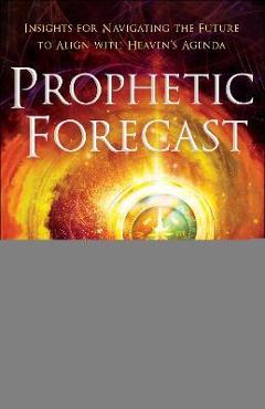 Prophetic Forecast: Insights for Navigating the Future to Align with Heaven\'s Agenda - Joshua Giles