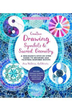 Creative Drawing: Symbols and Sacred Geometry: A Beginner\'s Step-By-Step Guide to Drawing and Painting Inspired Motifs - Explore Compass Drawing, Colo - Ana Victoria Calderon