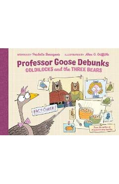 Professor Goose Debunks Goldilocks and the Three Bears - Paulette Bourgeois