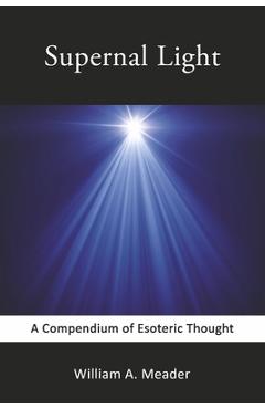 Supernal Light: A Compendium of Esoteric Thought - William A. Meader