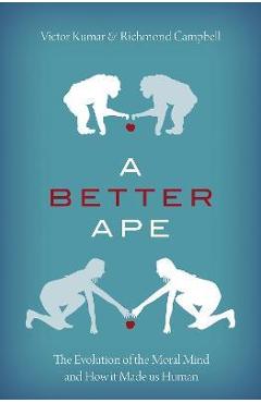 A Better Ape: The Evolution of the Moral Mind and How It Made Us Human - Victor Kumar
