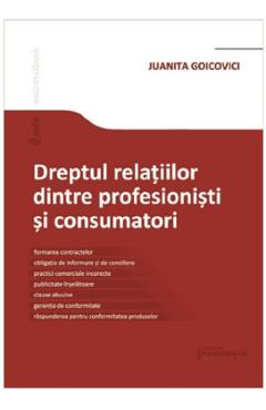 Dreptul relatiilor dintre profesionisti si consumatori - Juanita Goicovici