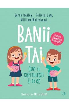 Banii tai. Cum ii cheltuiesti si de ce – Gerry Bailey, Felicia Law, William Whitehead Bailey imagine 2022