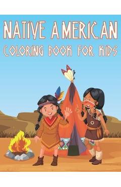 Native American Coloring Book For Kids: Fun American Indian Activity Book For Boys And Girls With Illustrations of The First American Culture - Coloring Place
