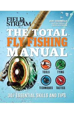The Total Fly Fishing Manual: 307 Essential Skills and Tips - Joe Cermele