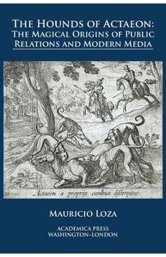 The hounds of Actaeon: the magical origins of public relations and modern media - Mauricio Loza