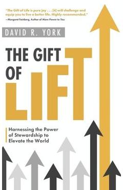 The Gift of Lift: Harnessing the Power of Stewardship to Elevate the World - David R. York