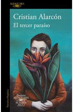 El Tercer Paraíso (Premio Alfaguara 2022) / The Third Paradise - Cristian Alarcón Casanova