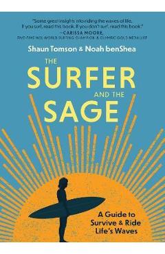 The Surfer and the Sage: A Guide to Survive and Ride Life\'s Waves - Noah Benshea