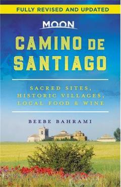 Moon Camino de Santiago: Sacred Sites, Historic Villages, Local Food & Wine - Beebe Bahrami