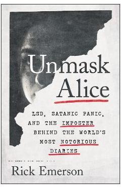 Unmask alice: lsd, satanic panic, and the imposter behind the world's most notorious diaries - rick emerson